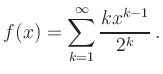 $\displaystyle f(x)=\sum\limits_{k=1}^{\infty} \dfrac{kx^{k-1}}{2^k}
\,.
$