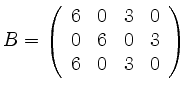$ B = \left(\begin {array}{rrrr} 6&0&3&0\\
0&6&0&3\\
6&0&3&0 \end {array}\right)$