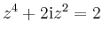 $\displaystyle z^4+2\mathrm{i}z^{2}=2
$