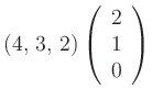 $ ( 4,\, 3,\, 2)\left(
\begin{array}{c}
2\\
1\\
0\\
\end{array} \right)
$