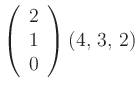 $ \left(
\begin{array}{c}
2\\
1\\
0\\
\end{array} \right) ( 4,\, 3,\, 2)
$