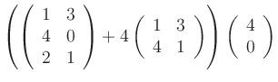 $ \left( \left(
\begin{array}{cc}
1&3\\
4&0\\
2&1\\
\end{array} \right...
...y} \right) \right)
\left(
\begin{array}{c}
4\\
0\\
\end{array}\right)
$