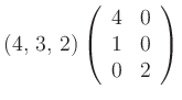 $ ( 4,\, 3,\, 2)
\left(
\begin{array}{cc}
4&0\\
1&0\\
0&2\\
\end{array}\right)
$