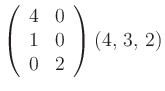 $ \left(
\begin{array}{cc}
4&0\\
1&0\\
0&2\\
\end{array}\right) ( 4,\, 3,\, 2)
$