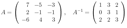 $\displaystyle A = \left(\begin{array}{rrr}
7 & -5 & -3 \\ 2 & -1 & -1 \\ -6 & ...
...t(\begin{array}{rrr}
1 & 3 & 2 \\ 0 & 3 & 1 \\ 2 & 2 & 3
\end{array}\right)
$