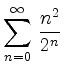 $ {\displaystyle{\sum_{n=0}^\infty\, \frac{n^2}{2^n}}}$