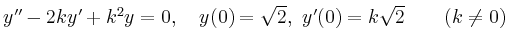 $ y''-2ky'+k^2y=0, \quad y(0)=\sqrt{2}, \ y'(0)=k\sqrt{2} \qquad (k \not= 0)$