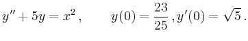 $\displaystyle y''+5y=x^2\,,\qquad y(0)=\frac{23}{25}\,, y'(0)=\sqrt{5}\,.
$