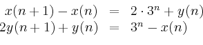 \begin{displaymath}
\begin{array}{rcl}
x(n+1)-x(n)&=&2\cdot 3^n+y(n)\\
2y(n+1)+y(n)&=&3^n-x(n)\\
\end{array}\end{displaymath}