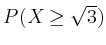 $ P(X\geq \sqrt{3})$