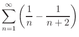 $ {\displaystyle{\sum_{n=1}^\infty\left(\frac{1}{n}-\frac{1}{n+2}\right)}}$