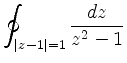 $ \displaystyle \oint_{\vert z-1\vert=1} \frac{dz}{z^2-1}$