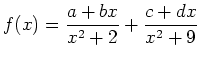 $ {\displaystyle{f(x)=\frac{a+bx}{x^2+2}+\frac{c+dx}{x^2+9}}}$