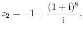 $ \displaystyle{z_2 = -1 + \frac{(1+\mathrm{i})^8}{\mathrm{i}}} .$