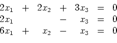 \begin{displaymath}
\begin{array}{rcrcrcc}
2x_1 & + & 2x_2 & + & 3x_3 & = & 0...
..._3 & = & 0\\
6x_1 & + & x_2 & - & x_3 & = & 0
\end{array}
\end{displaymath}