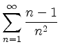 $ \displaystyle{
\sum_{n=1}^{\infty} \frac{n-1}{n^2}
}$