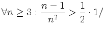 $ \displaystyle{\forall n\geq3: \frac{n-1}{n^2}>\frac{1}{2}\cdot 1/}$