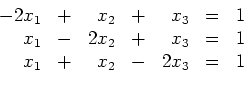 \begin{displaymath}
\begin{array}{rcrcrcc}
-2x_1 & + & x_2 & + & x_3 & = & 1\...
...& = & 1\\
x_1 & + & x_2 & - & 2x_3 & = & 1\\
\end{array}
\end{displaymath}