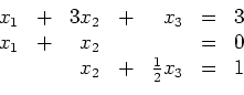 \begin{displaymath}
\begin{array}{rcrcrcc}
x_1 & + & 3x_2 & + & x_3 & = & 3\\...
... 0\\
& & x_2 & + & \frac{1}{2} x_3 & = & 1\\
\end{array}
\end{displaymath}