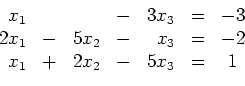 \begin{displaymath}
\begin{array}{rcrcrcc}
x_1 & & & - & 3x_3 & = & -3\\
2...
...= & -2\\
x_1 & + & 2x_2 & - & 5x_3 & = & 1\\
\end{array}
\end{displaymath}