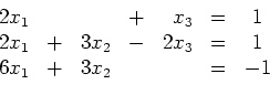 \begin{displaymath}
\begin{array}{rcrcrcc}
2x_1 & & & + & x_3 & = & 1 \\
2...
...x_3 & = & 1\\
6x_1 & + & 3x_2 & & & = & -1\\
\end{array}
\end{displaymath}