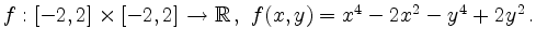 $ f: [-2,2]\times[-2,2] \rightarrow \mathbb{R}\, , \
f(x,y)=x^4-2x^2-y^4+2y^2\,. $