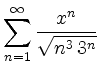 $ {\displaystyle{\sum_{n=1}^\infty
\frac{x^n}{\sqrt{n^3\,3^n}}}}$