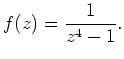 $\displaystyle f(z)=\frac{1}{z^4-1}.
$