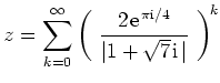 $ z={\displaystyle{\sum_{k=0}^\infty \left(\
\frac{2\hspace*{0.03cm}
{\rm {e}}...
...m {i}}/4}}{\vert 1+\sqrt{7}\hspace*{0.03cm}{\rm {i}}\,\vert} \ \right)^{\! k}}}$