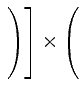 $ \left. \left. \rule{0pt}{5ex} \right)\right]\times \left(
\rule{0pt}{5ex} \right.$