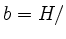 $ b=H/$