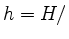 $ h=H/$