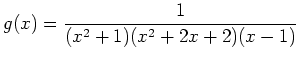 $ {\displaystyle{g(x)=\frac{1}{(x^2+1)(x^2+2x+2)(x-1)}}}$