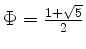$ \Phi=\frac{1+\sqrt{5}}{2}$