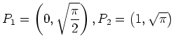 $\displaystyle P_1=\left(0,\sqrt{\frac\pi 2} \right) , P_2=\left(1,\sqrt{\pi} \right) \ $