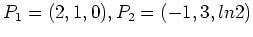 $\displaystyle P_1=(2,1,0) , P_2=(-1,3,ln2)$