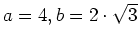 $ a=4,b=2\cdot \sqrt{3}$
