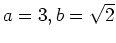 $ a=3,b=\sqrt{2}$