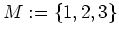 $\displaystyle M := \{1, 2, 3\}$