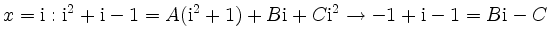 $\displaystyle x=\mathrm i: \mathrm i^2+\mathrm i-1 = A(\mathrm i^2+1)+B\mathrm i+C\mathrm i^2 \rightarrow -1+\mathrm i-1 = B\mathrm i -C$