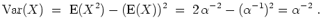 $ \mbox{$\displaystyle
{\operatorname{Var}}(X) \; =\; {\operatorname{E}}(X^2)-(...
...atorname{E}}(X))^2 \; =\; 2\,\alpha^{-2} - (\alpha^{-1})^2 = \alpha^{-2}\; .
$}$