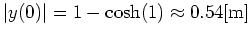 $ \mbox{$\vert y(0)\vert = 1 - \cosh(1) \approx 0.54 \text{[m]}$}$