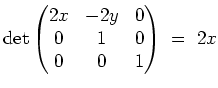 $ \mbox{$\displaystyle
\det\left(\begin{matrix}2x & -2y & 0 \\  0 & 1 & 0\\  0 & 0 & 1\end{matrix}\right) \; =\; 2x
$}$