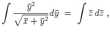$ \mbox{$\displaystyle
\int{\frac{\bar y^2}{\sqrt{\bar x + \bar y^2}} d\bar y}\; =\; \int\bar z\, d\bar z\; ,
$}$