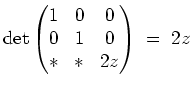 $ \mbox{$\displaystyle
\det\left(\begin{matrix}1 & 0 & 0 \\  0 & 1 & 0\\  \ast & \ast & 2z\end{matrix}\right) \; =\; 2z
$}$