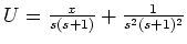 $ \mbox{$U = \frac{x}{s(s+1)} + \frac{1}{s^2(s+1)^2}$}$
