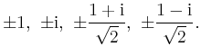 $ \mbox{$\displaystyle \pm 1,\ \pm\mathrm{i},\ \pm\frac{1+\mathrm{i}}{\sqrt{2}},\ \pm\frac{1-\mathrm{i}}{\sqrt{2}}.$}$