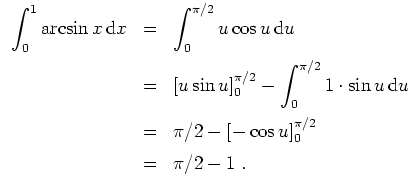 $ \mbox{$\displaystyle
\begin{array}{rcl}
\displaystyle\int _0^1\arcsin x\,{\mb...
...
&=& \pi/2-[-\cos u]_0^{\pi/2}\vspace*{2mm}\\
&=& \pi/2 -1 \;.
\end{array}$}$