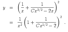 $ \mbox{$\displaystyle
\begin{array}{rcl}
y
&=& \left({\displaystyle\frac{1}{x}...
...{1}{x^2}}\left(1+{\displaystyle\frac{1}{Cx^{1/2}-2}}\right)^2 \;.
\end{array}$}$