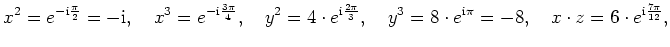 $\displaystyle x^2=e^{-\mathrm{i}\frac{\pi}{2}}=-\mathrm{i},\quad x^3=e^{-\mathr...
...\cdot e^{\mathrm{i}\pi}=-8,\quad x\cdot z=6\cdot e^{\mathrm{i}\frac{7\pi}{12}},$